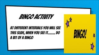 bingo activity
At different intervals you will see
this slide, when you see it……. do
a bit of a bingo
 