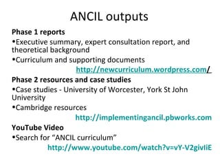 ANCIL outputs <ul><li>Phase 1 reports </li></ul><ul><li>Executive summary, expert consultation report, and theoretical bac...