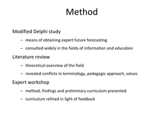 Method <ul><li>Modified Delphi study  </li></ul><ul><ul><li>means of obtaining expert future forecasting </li></ul></ul><u...