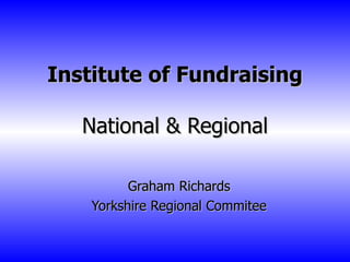 Institute of Fundraising National & Regional Graham Richards Yorkshire Regional Commitee 