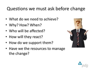 Questions we must ask before change
• How do we communicate the
change and get buy in?
• How do we deal with resistance?
•...