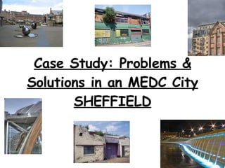Case Study: Problems & Solutions in an MEDC City SHEFFIELD 