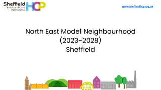 www.sheffieldhcp.org.uk
North East Model Neighbourhood
(2023-2028)
Sheffield
 