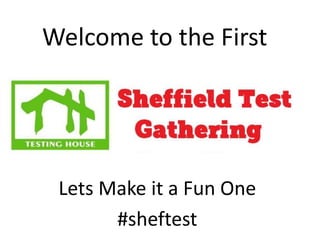 Welcome to the First




 Lets Make it a Fun One
       #sheftest
 