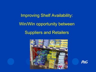 Improving Shelf Availability:Win/Win opportunity betweenSuppliers and Retailers 