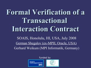 [object Object],[object Object],[object Object],Formal Verification of a Transactional  Interaction Contract funded by 