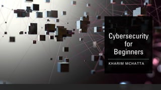 Cybersecurity
for
Beginners
KHARIM MCHATTA
 