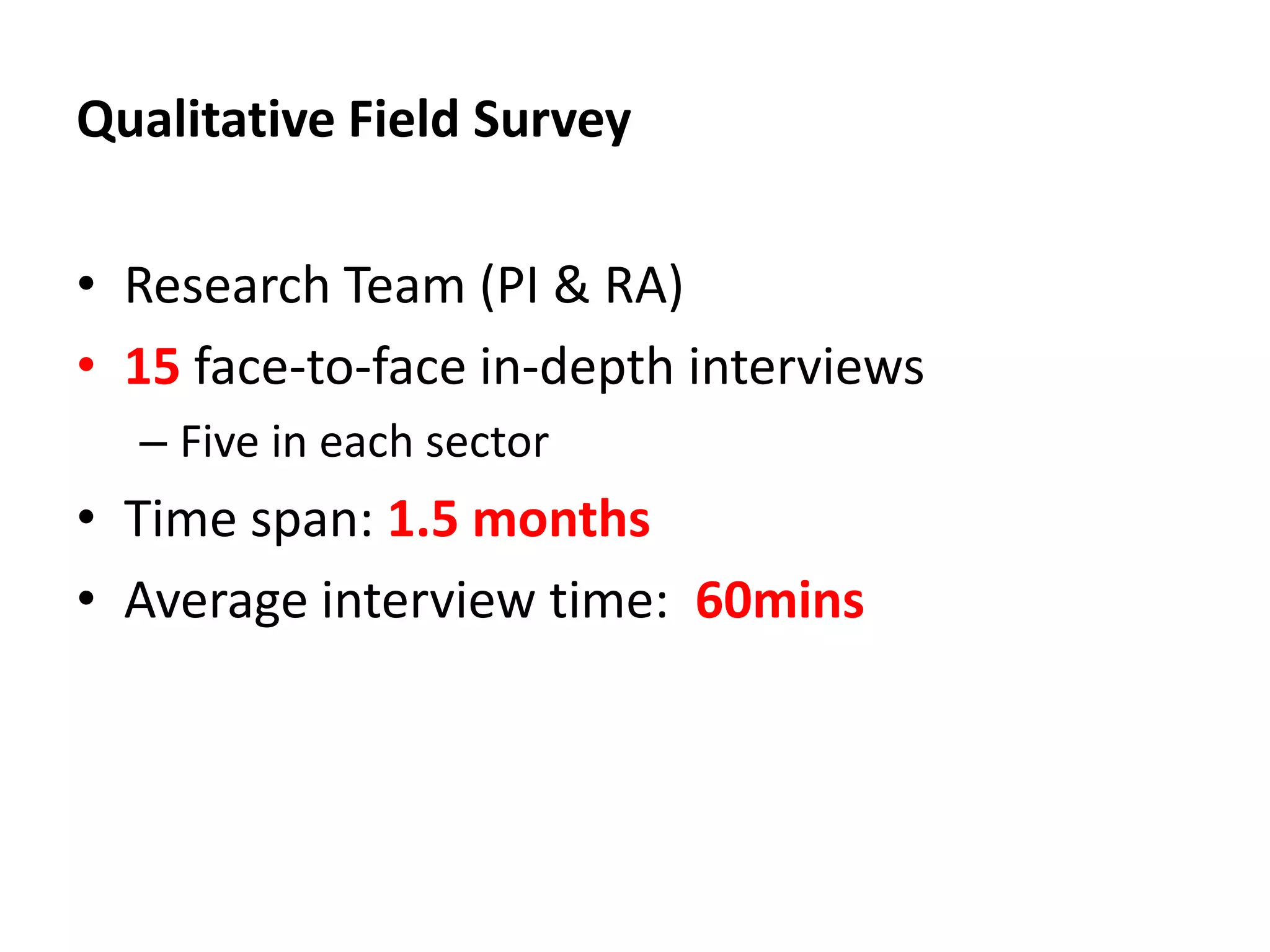 Qualitative Field Survey

• Research Team (PI & RA)
• 15 face-to-face in-depth interviews
  – Five in each sector
• Time span: 1.5 months
• Average interview time: 60mins
 