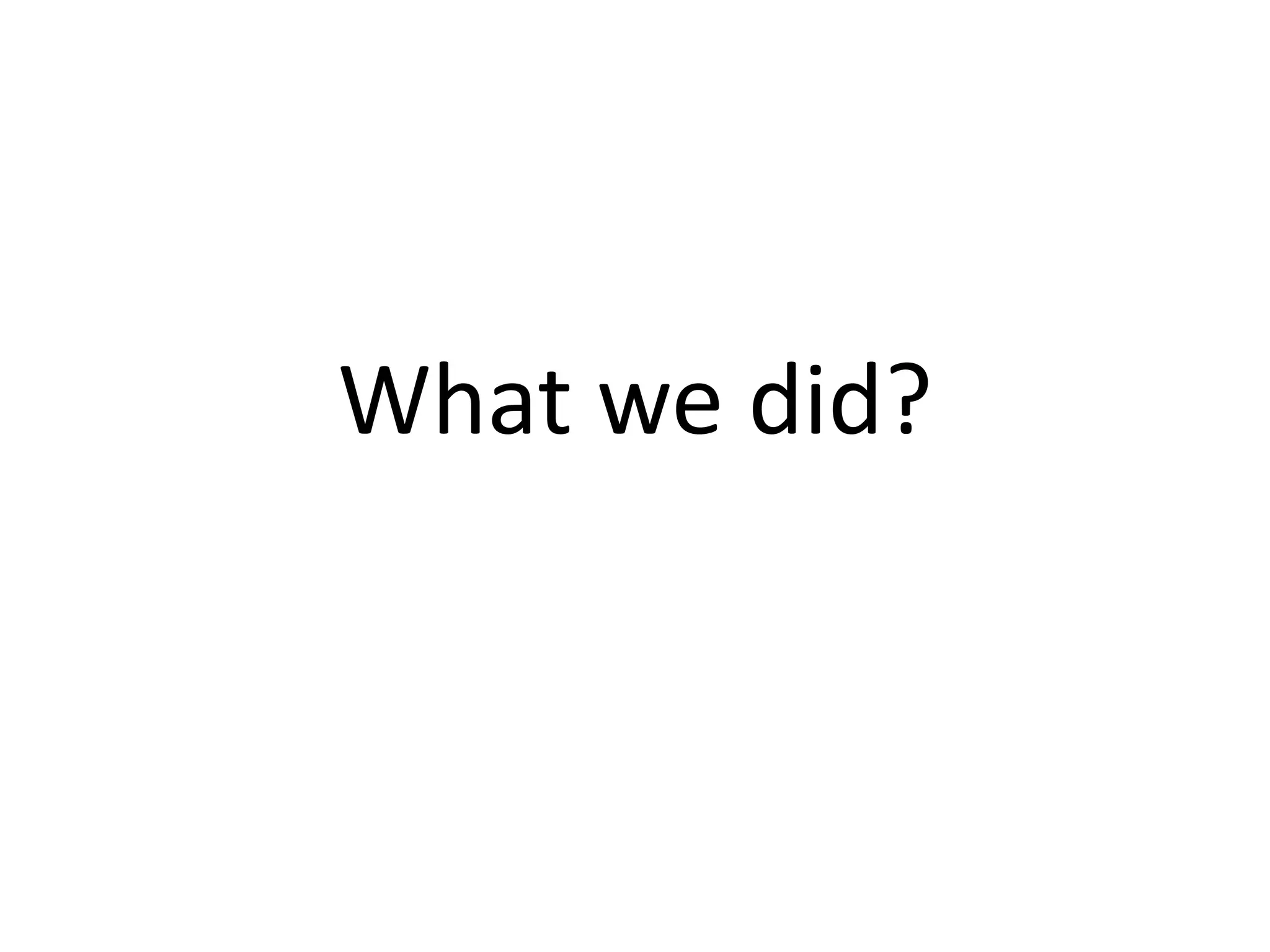 What we did?
 