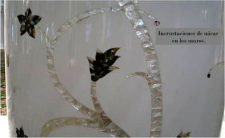 Incrustaciones de nácar
en los muros.

 