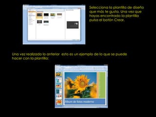 Selecciona la plantilla de diseño
                                             que más te gusta. Una vez que
                                             hayas encontrado la plantilla
                                             pulsa el botón Crear.




Una vez realizado lo anterior esto es un ejemplo de lo que se puede
hacer con la plantilla:
 