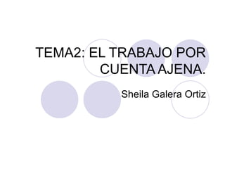 TEMA2: EL TRABAJO POR CUENTA AJENA. Sheila Galera Ortiz 