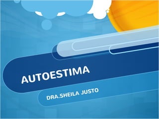 AUTOESTIMA
DRA.SHEILA JUSTO
 