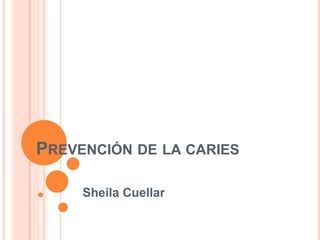 PREVENCIÓN DE LA CARIES
Sheila Cuellar
 