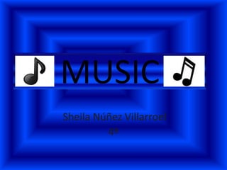 MUSIC
Sheila Núñez Villarroel
4º
 
