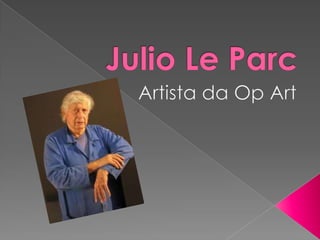 Julio Le Parc Artista da OpArt 