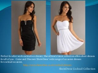 Perfect for after work cocktails or dinner, SheinDress's latest collection offers short dresses
for all of you . Come and Discover SheinDress' wide range of occasion dresses
for cocktail occasion.
http://www.sheindress.co.uk/cocktail-dresses

SheinDress Cocktail Collection

 