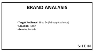 BRAND ANALYSIS
• Target Audience: 16 to 24 (Primary Audience)
• Location: INDIA
• Gender: Female
 