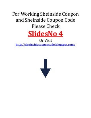 For Working Sheinside Coupon
and Sheinside Coupon Code
Please Check

SlidesNo 4
Or Visit
http://sheinsidecouponcode.blogspot.com/

 