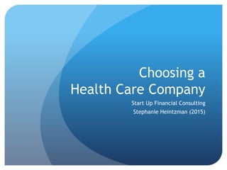 Choosing a
Health Care Company
Start Up Financial Consulting
Stephanie Heintzman (2015)
 
