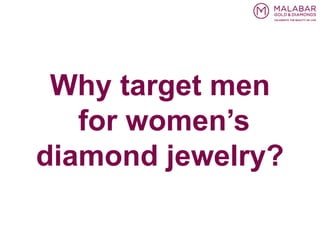 Why target men
for women’s
diamond jewelry?
 