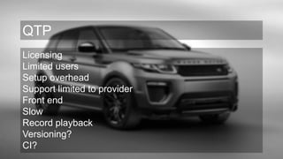 Licensing
Limited users
Setup overhead
Support limited to provider
Front end
Slow
Record playback
Versioning?
CI?
QTP
 