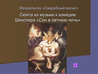 Мендельсон «Свадебный вальс»Мендельсон «Свадебный вальс»
Сюита из музыки к комедииСюита из музыки к комедии
Шекспира «Сон в летнюю ночь»Шекспира «Сон в летнюю ночь»
 