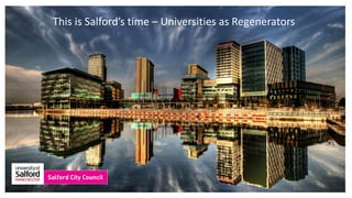 This is Salford’s time – Universities as Regenerators
 