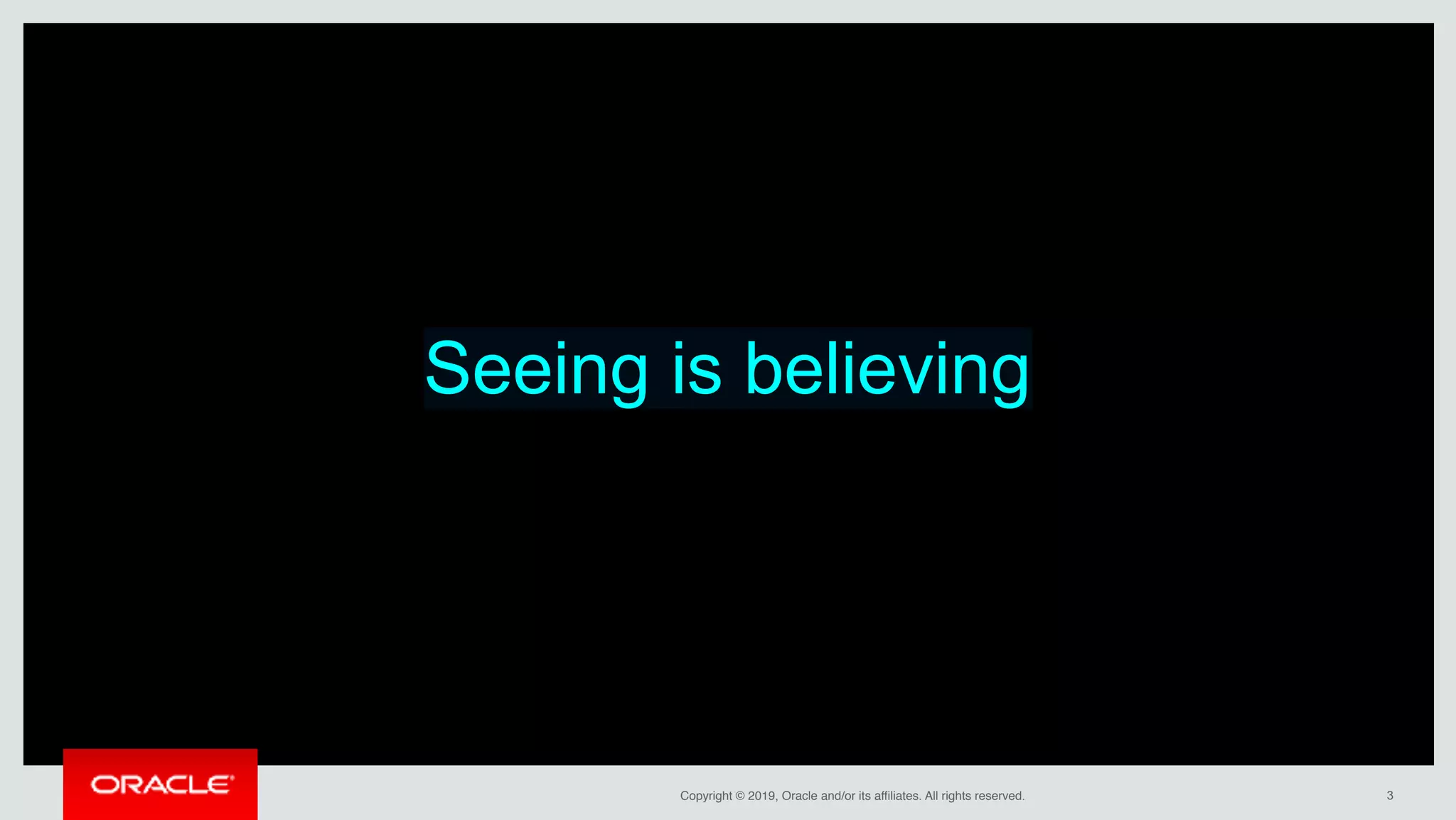 Copyright © 2019, Oracle and/or its affiliates. All rights reserved. !3
Seeing is believing
 