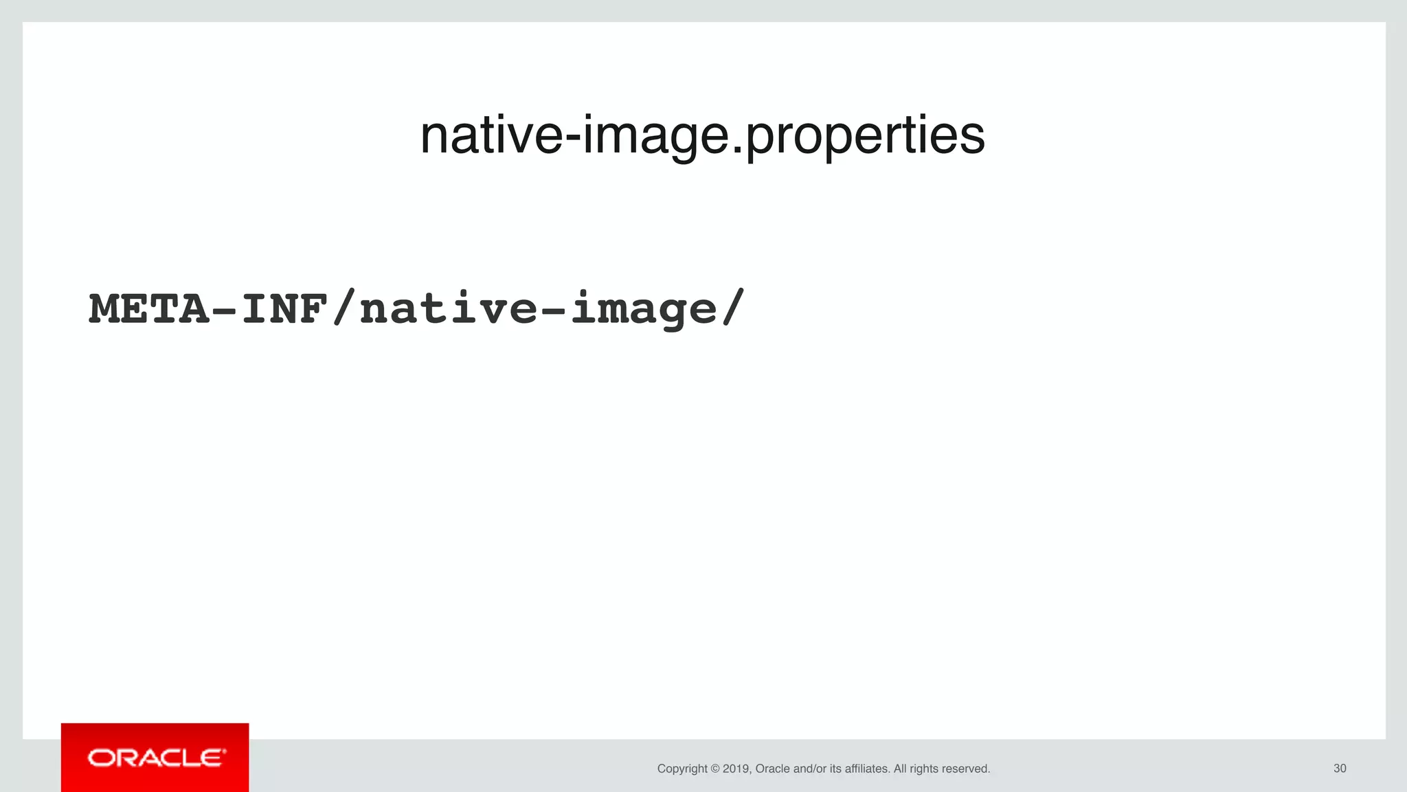 Copyright © 2019, Oracle and/or its affiliates. All rights reserved. !30
native-image.properties
META-INF/native-image/
 