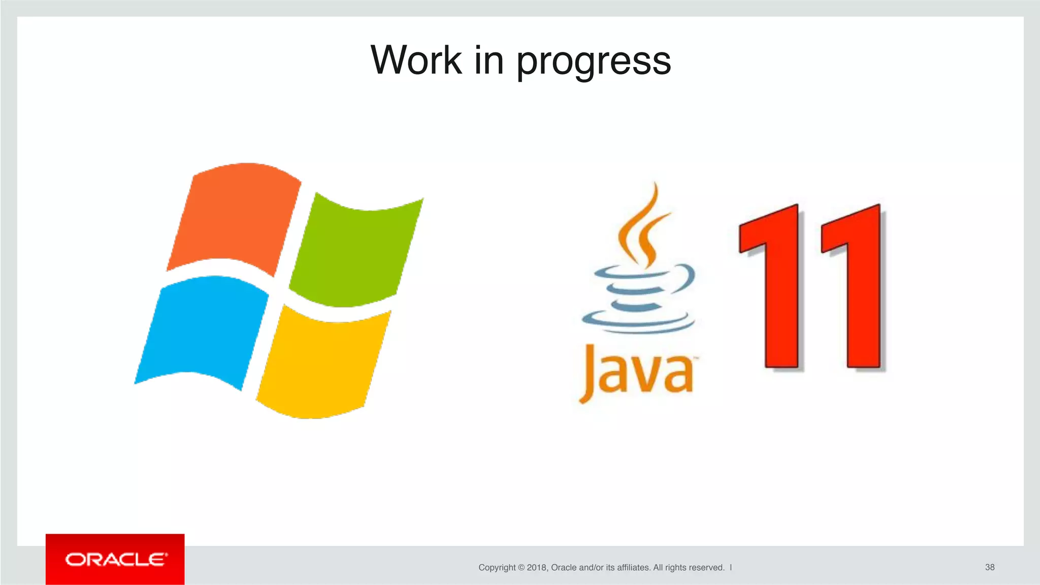 Copyright © 2018, Oracle and/or its affiliates. All rights reserved. | !38
Work in progress
 