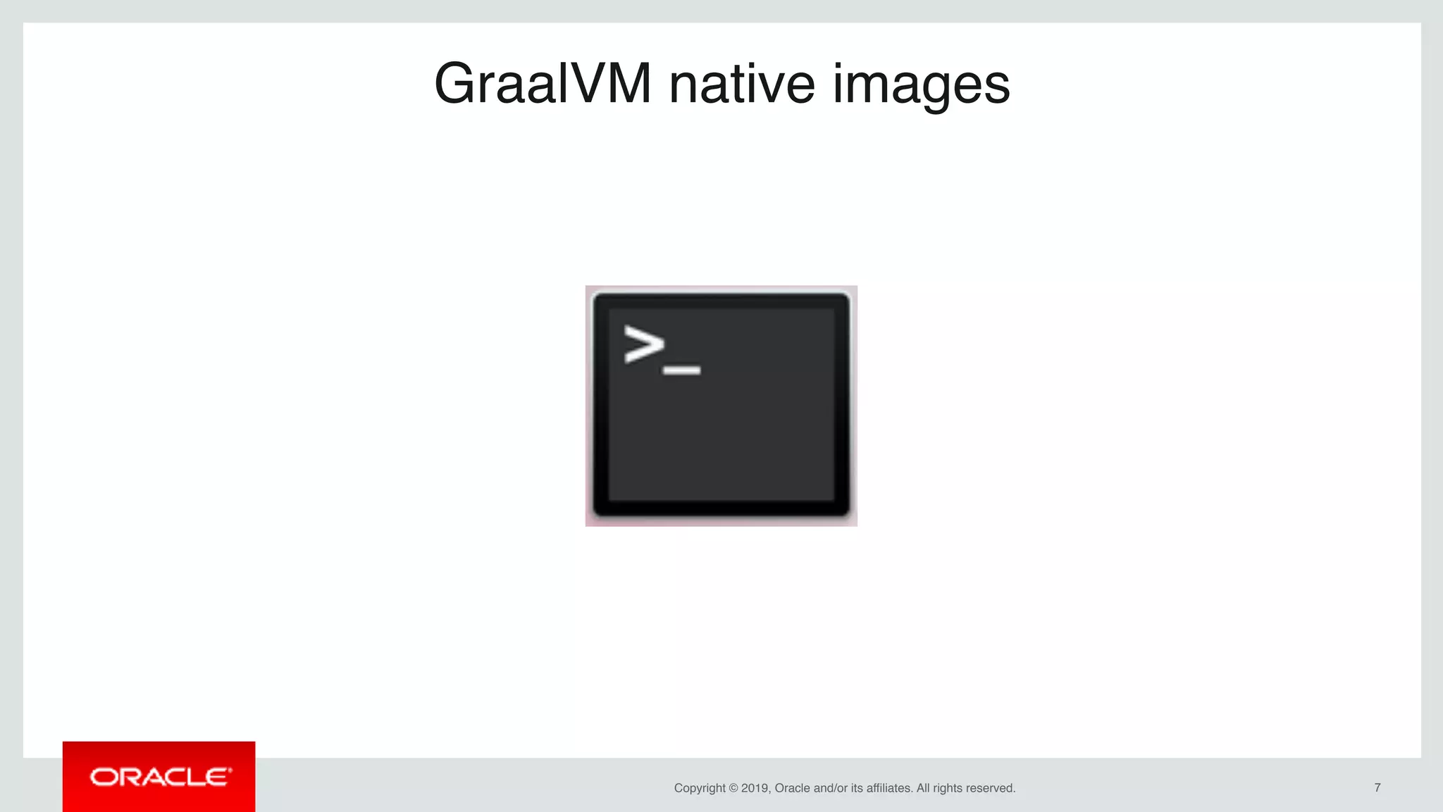 Copyright © 2019, Oracle and/or its affiliates. All rights reserved. !7
GraalVM native images
 