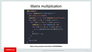 Copyright © 2018, Oracle and/or its affiliates. All rights reserved. | !18
Matrix multiplication
https://www.youtube.com/w...