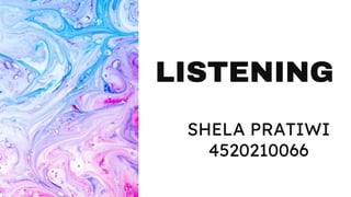 SHELA PRATIWI
4520210066
LISTENING
 