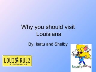 Why you should visit  Louisiana By: Isatu and Shelby 