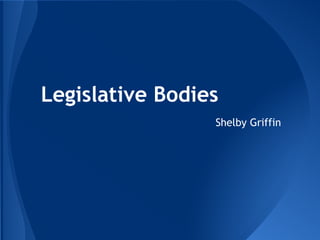 Legislative Bodies
                 Shelby Griffin
 