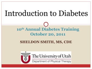 Introduction to Diabetes
   10th Annual Diabetes Training
          October 20, 2011
    SHELDON SMITH, MS, CDE
 