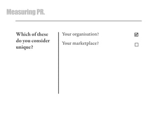 MeasuringPR.
Your organisation?
Your marketplace?

☐
Which of these
do you consider
unique?
 