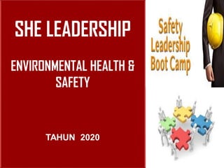 SHE LEADERSHIP
ENVIRONMENTAL HEALTH &
SAFETY
TAHUN 2020
 
