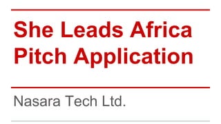 She Leads Africa
Pitch Application
Nasara Tech Ltd.
 