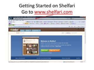 Getting Started on Shelfari
Go to www.shelfari.com
 