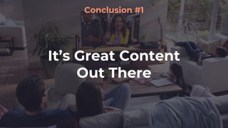 It’s Great Content
Out There
Conclusion #1