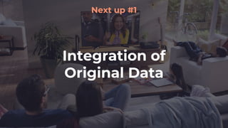 Integration of
Original Data
Next up #1