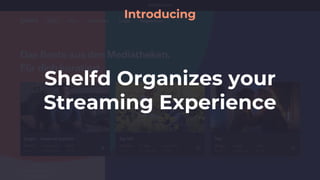 shelfd.com
Shelfd Organizes your
Streaming Experience
Introducing