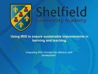 Using IRIS to ensure sustainable improvements in
learning and teaching.

Integrating IRIS Connect into effective staff
development.

 