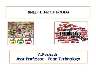 SHELF LIFE OF FOODS
A.Poshadri
Asst.Professor – Food Technology
 