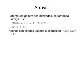Encadeamentos Utilize “;” para executar comandos sequencialmente. Ex: cp /home/daniel/x . ;  rm /home/daniel/x Utilize “&” para executar um comando em background. Ex: processo_longo  &  processo_curto 