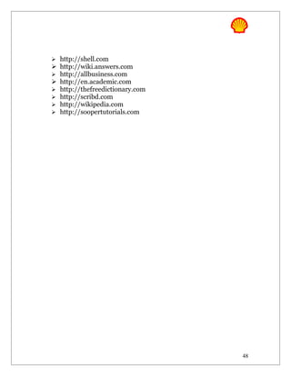  http://shell.com
 http://wiki.answers.com
 http://allbusiness.com
 http://en.academic.com
 http://thefreedictionary.com
 http://scribd.com
 http://wikipedia.com
 http://soopertutorials.com




                                 48
 