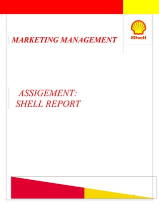 MARKETING MANAGEMENT




 ASSIGEMENT:
SHELL REPORT




                       1
 