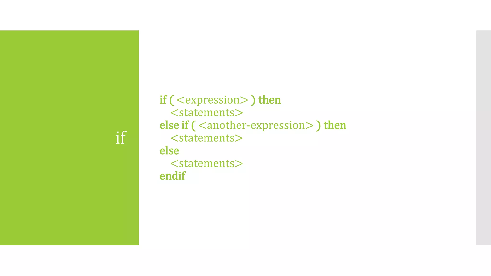 if
if ( <expression> ) then
<statements>
else if ( <another-expression> ) then
<statements>
else
<statements>
endif
 